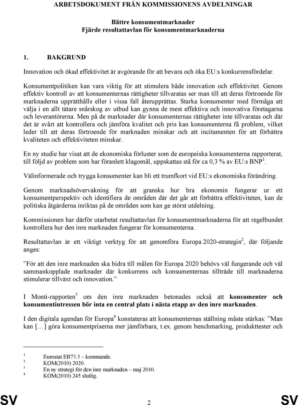 Genom effektiv kontroll av att konsumenternas rättigheter tillvaratas ser man till att deras förtroende för marknaderna upprätthålls eller i vissa fall återupprättas.