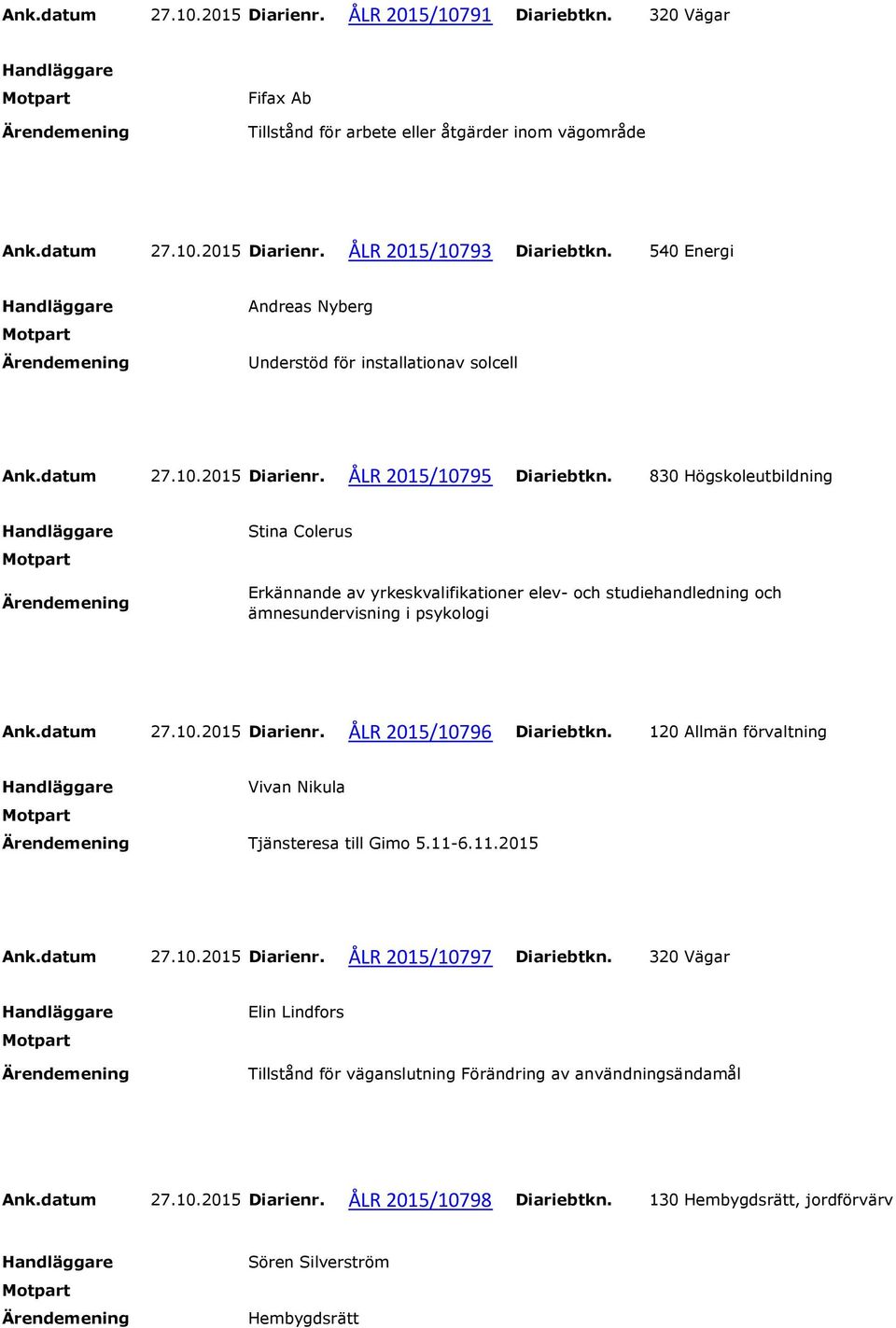 830 Högskoleutbildning Stina Colerus Erkännande av yrkeskvalifikationer elev- och studiehandledning och ämnesundervisning i psykologi Ank.datum 27.10.2015 Diarienr. ÅLR 2015/10796 Diariebtkn.