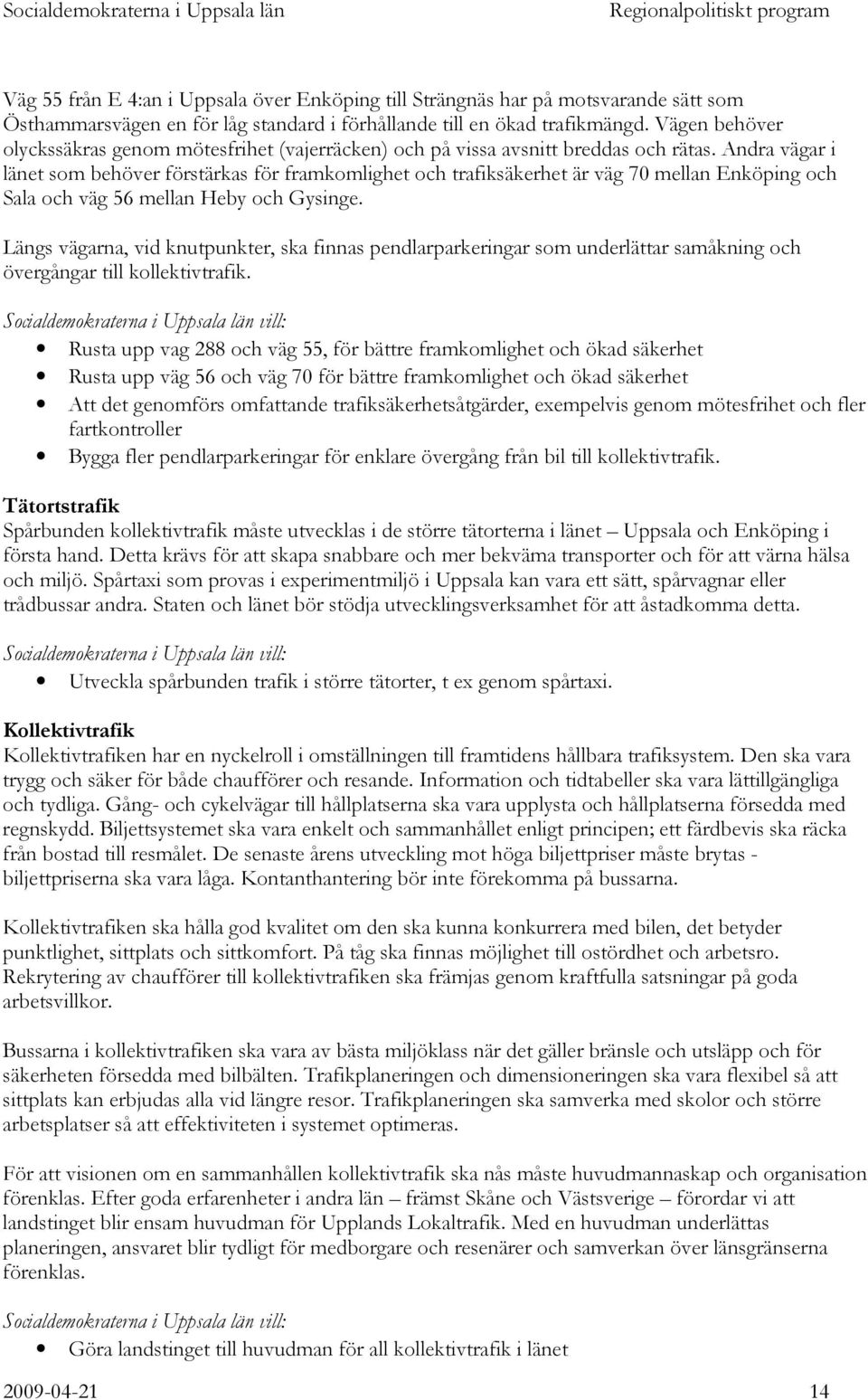 Andra vägar i länet som behöver förstärkas för framkomlighet och trafiksäkerhet är väg 70 mellan Enköping och Sala och väg 56 mellan Heby och Gysinge.