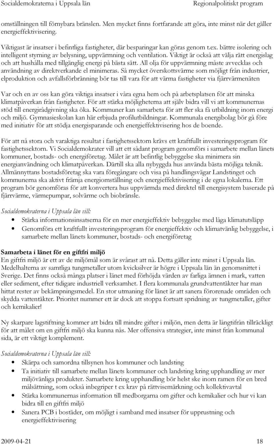 Viktigt är också att välja rätt energislag och att hushålla med tillgänglig energi på bästa sätt. All olja för uppvärmning måste avvecklas och användning av direktverkande el minimeras.