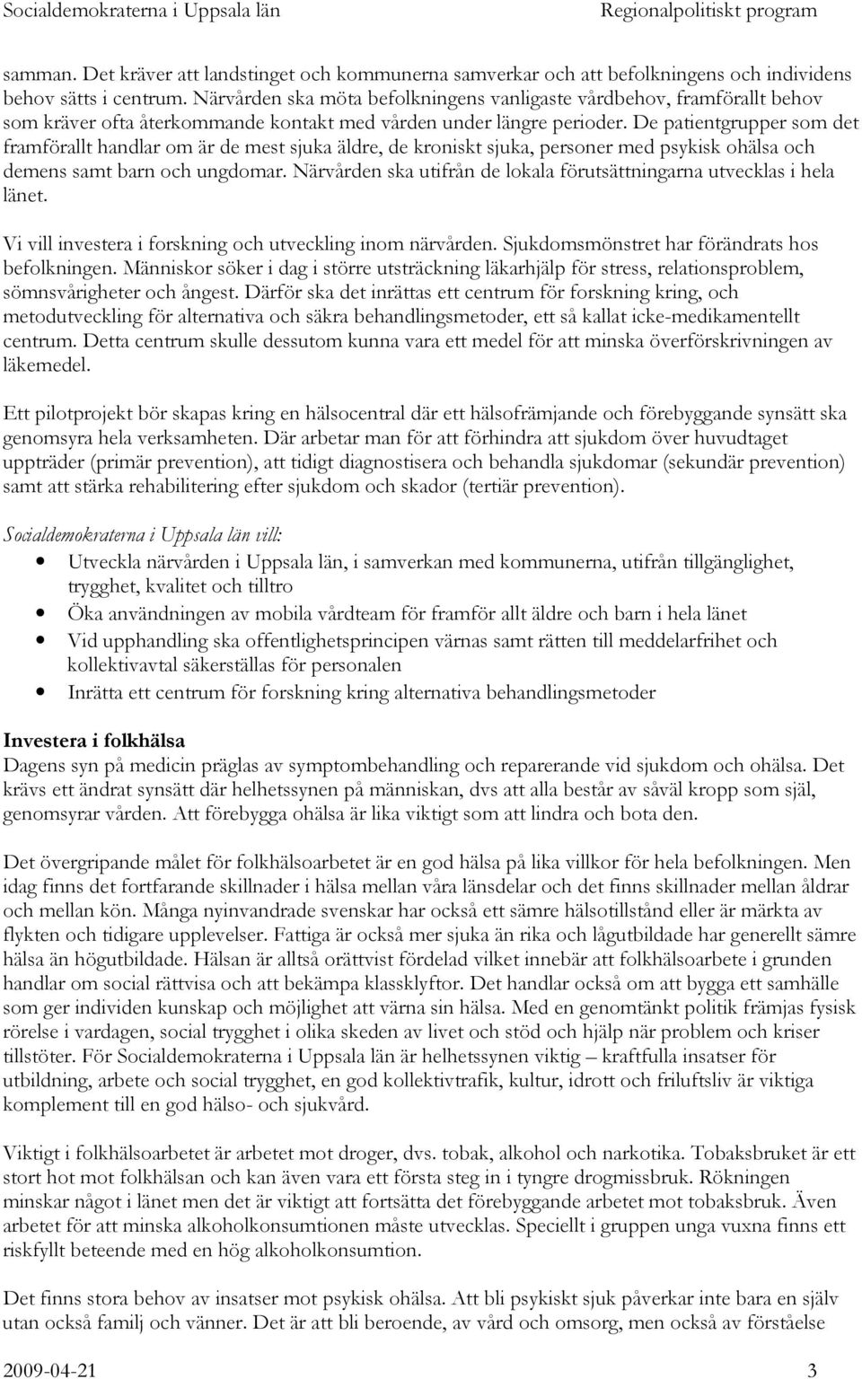 De patientgrupper som det framförallt handlar om är de mest sjuka äldre, de kroniskt sjuka, personer med psykisk ohälsa och demens samt barn och ungdomar.