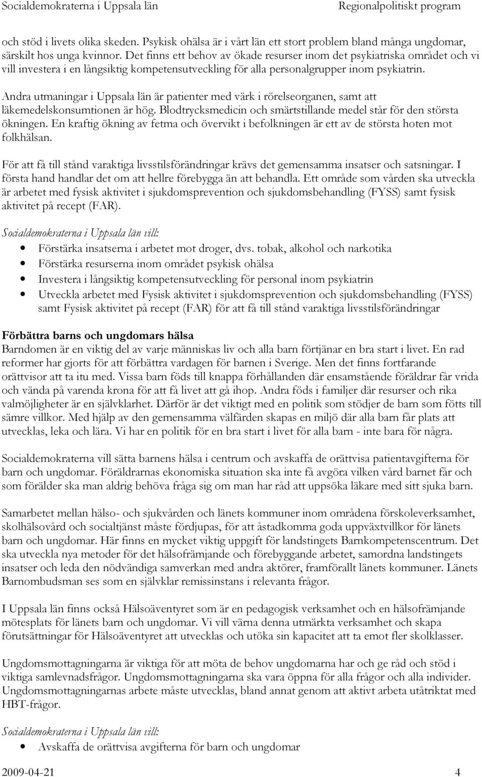 Andra utmaningar i Uppsala län är patienter med värk i rörelseorganen, samt att läkemedelskonsumtionen är hög. Blodtrycksmedicin och smärtstillande medel står för den största ökningen.