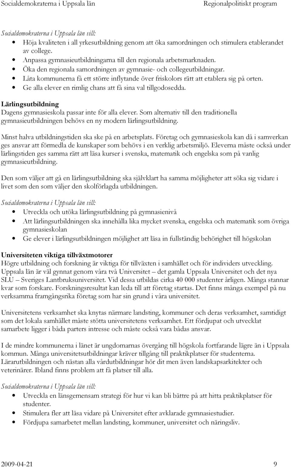 Ge alla elever en rimlig chans att få sina val tillgodosedda. Lärlingsutbildning Dagens gymnasieskola passar inte för alla elever.