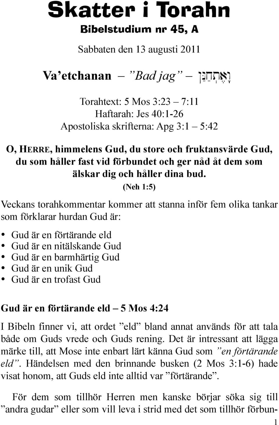 (Neh 1:5) Veckans torahkommentar kommer att stanna inför fem olika tankar som förklarar hurdan Gud är: Gud är en förtärande eld Gud är en nitälskande Gud Gud är en barmhärtig Gud Gud är en unik Gud
