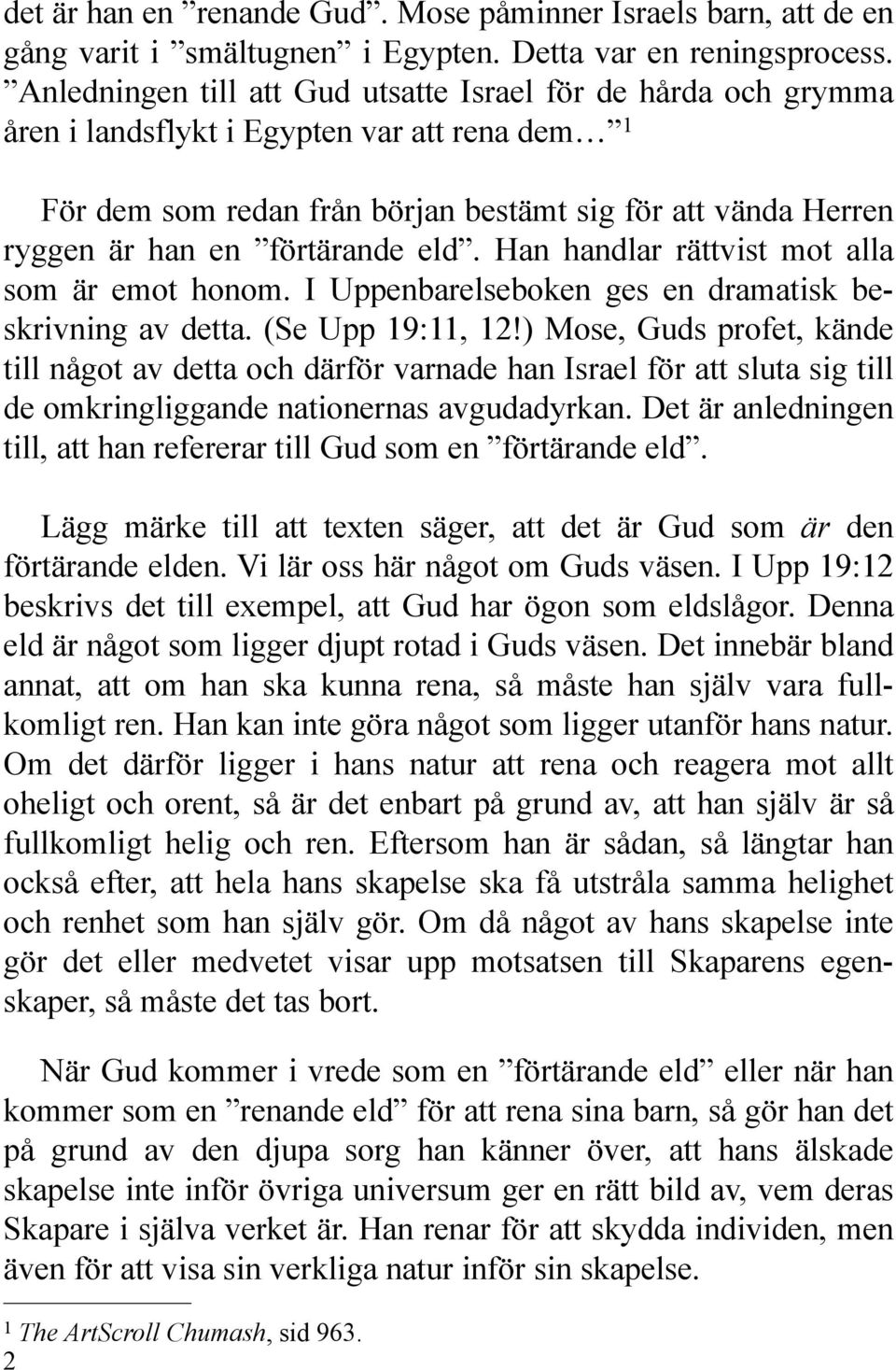 förtärande eld. Han handlar rättvist mot alla som är emot honom. I Uppenbarelseboken ges en dramatisk beskrivning av detta. (Se Upp 19:11, 12!