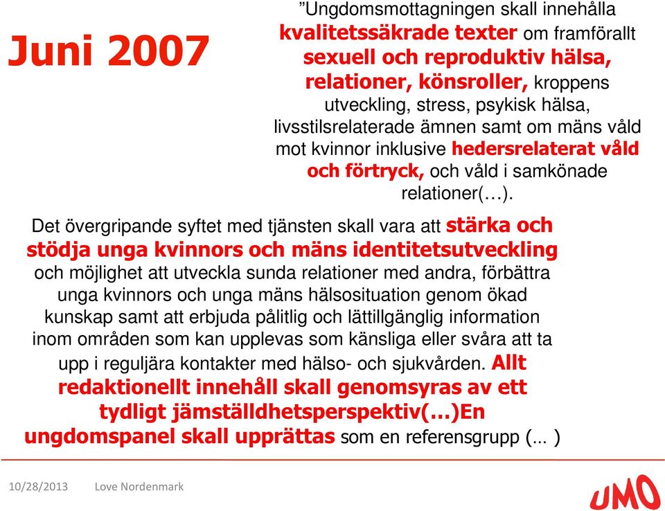 Det övergripande syftet med tjänsten skall vara att stärka och stödja unga kvinnors och mäns identitetsutveckling och möjlighet att utveckla sunda relationer med andra, förbättra unga kvinnors och