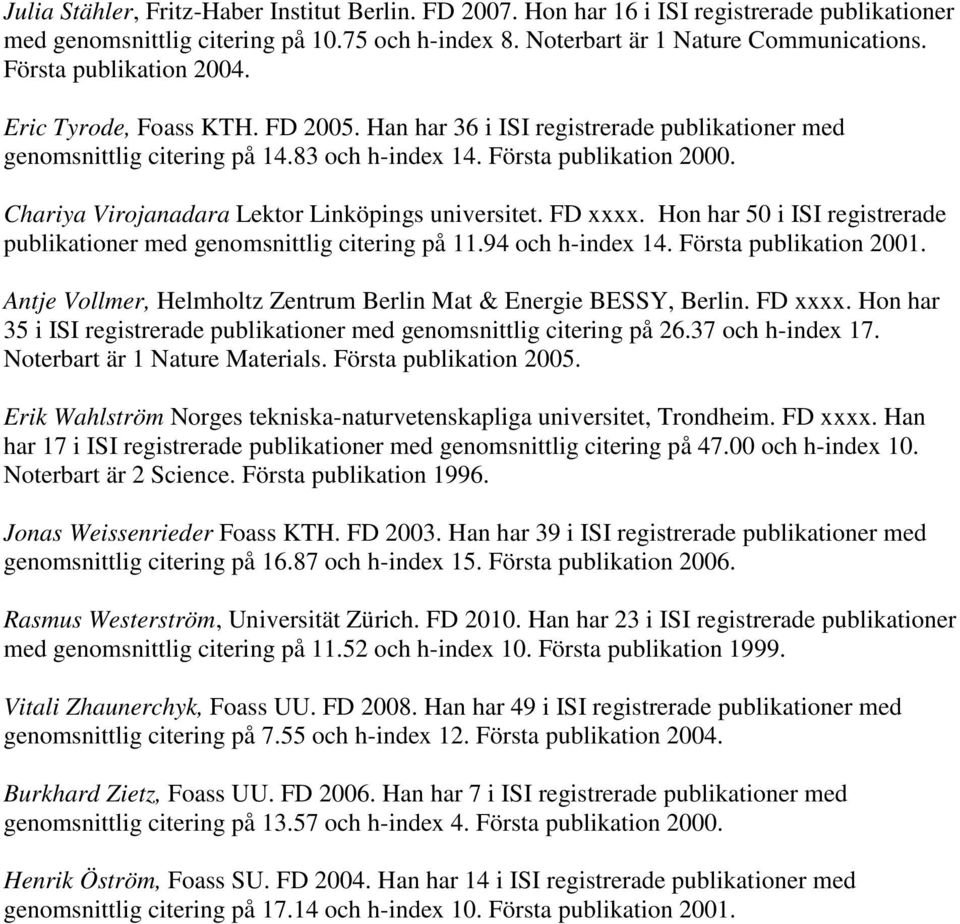 Chariya Virojanadara Lektor Linköpings universitet. FD xxxx. Hon har 50 i ISI registrerade publikationer med genomsnittlig citering på 11.94 och h-index 14. Första publikation 2001.