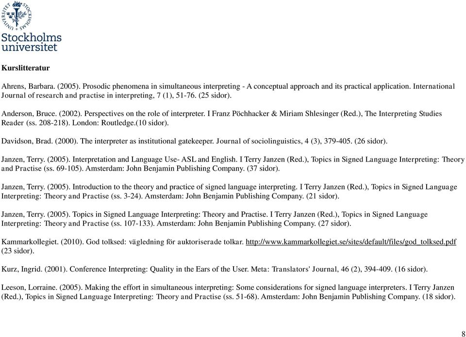 ), The Interpreting Studies Reader (ss. 208-218). London: Routledge.(10 sidor). Davidson, Brad. (2000). The interpreter as institutional gatekeeper. Journal of sociolinguistics, 4 (3), 379-405.