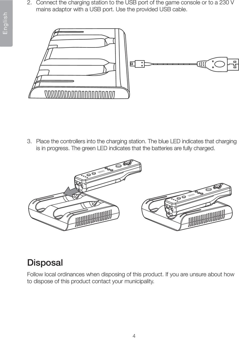 Use the provided USB cable. 3. Place the controllers into the charging station.