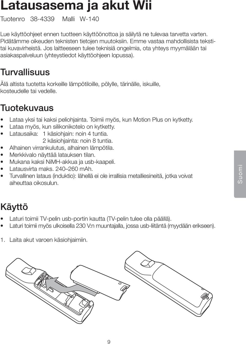 Turvallisuus Älä altista tuotetta korkeille lämpötiloille, pölylle, tärinälle, iskuille, kosteudelle tai vedelle. Tuotekuvaus Lataa yksi tai kaksi peliohjainta.