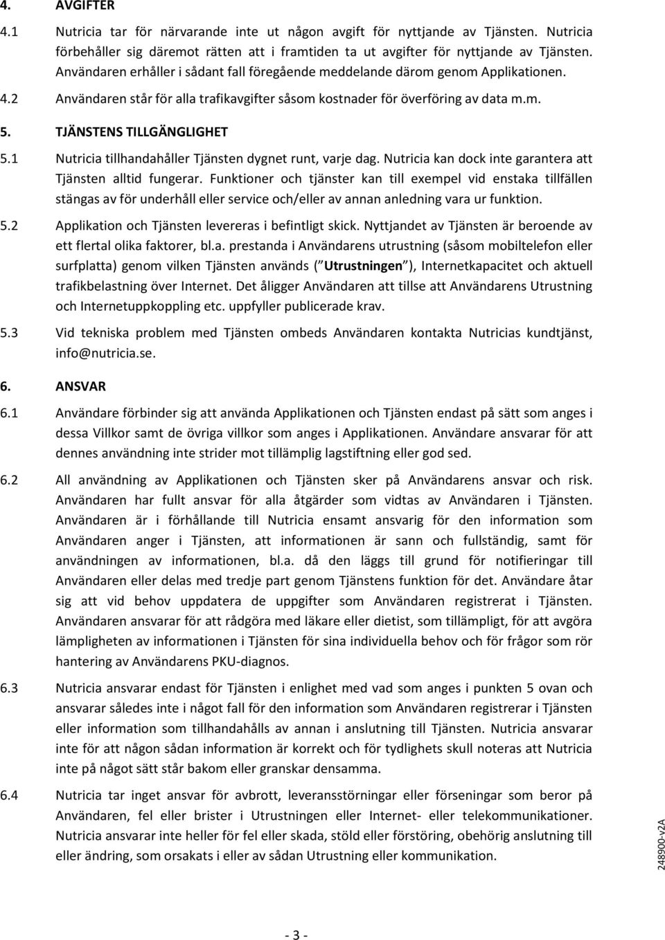 TJÄNSTENS TILLGÄNGLIGHET 5.1 Nutricia tillhandahåller Tjänsten dygnet runt, varje dag. Nutricia kan dock inte garantera att Tjänsten alltid fungerar.