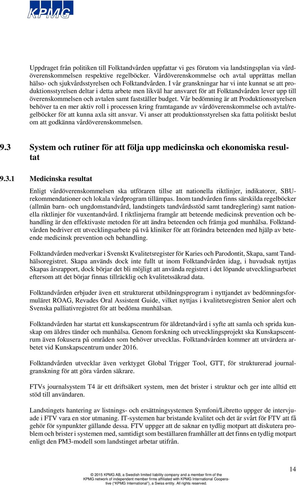 I vår granskningar har vi inte kunnat se att produktionsstyrelsen deltar i detta arbete men likväl har ansvaret för att Folktandvården lever upp till överenskommelsen och avtalen samt fastställer