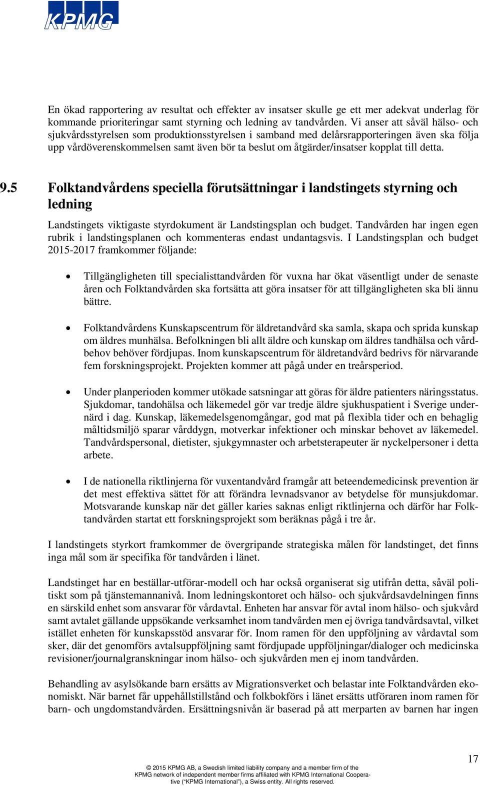 kopplat till detta. 9.5 Folktandvårdens speciella förutsättningar i landstingets styrning och ledning Landstingets viktigaste styrdokument är Landstingsplan och budget.