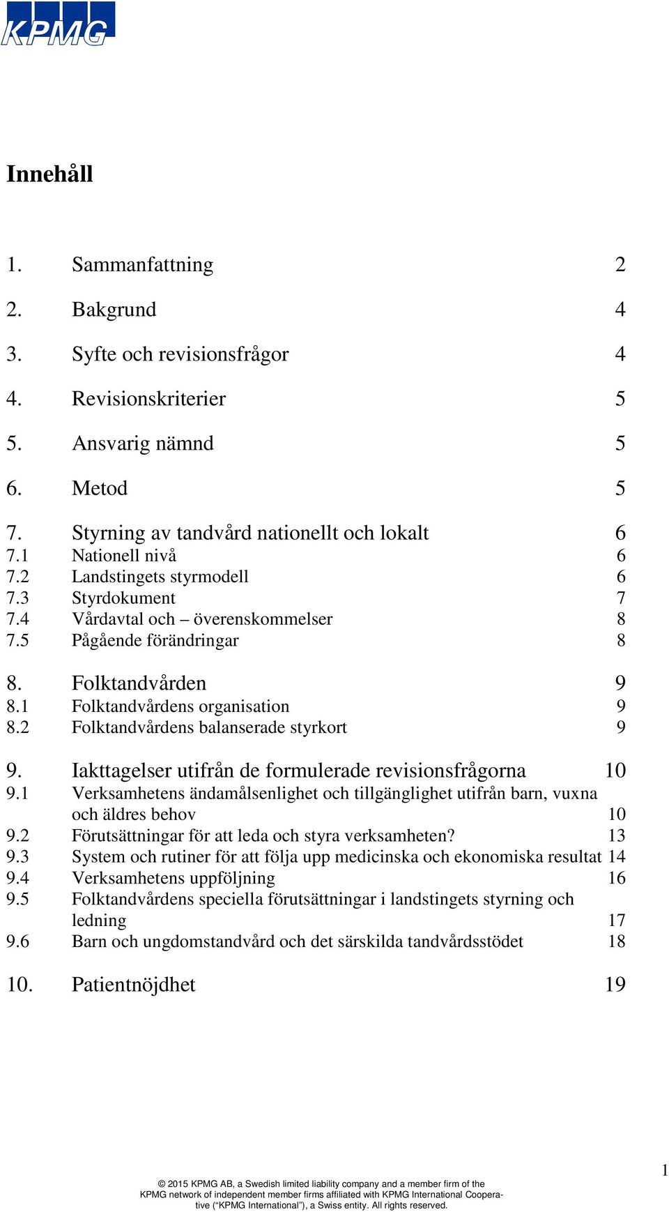 2 Folktandvårdens balanserade styrkort 9 9. Iakttagelser utifrån de formulerade revisionsfrågorna 10 9.1 Verksamhetens ändamålsenlighet och tillgänglighet utifrån barn, vuxna och äldres behov 10 9.