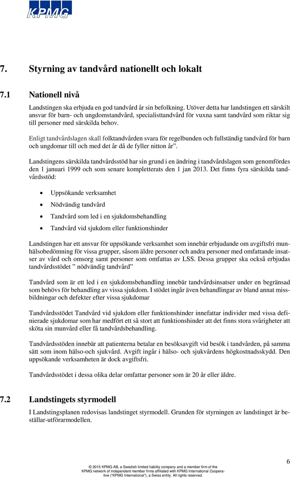 Enligt tandvårdslagen skall folktandvården svara för regelbunden och fullständig tandvård för barn och ungdomar till och med det år då de fyller nitton år.