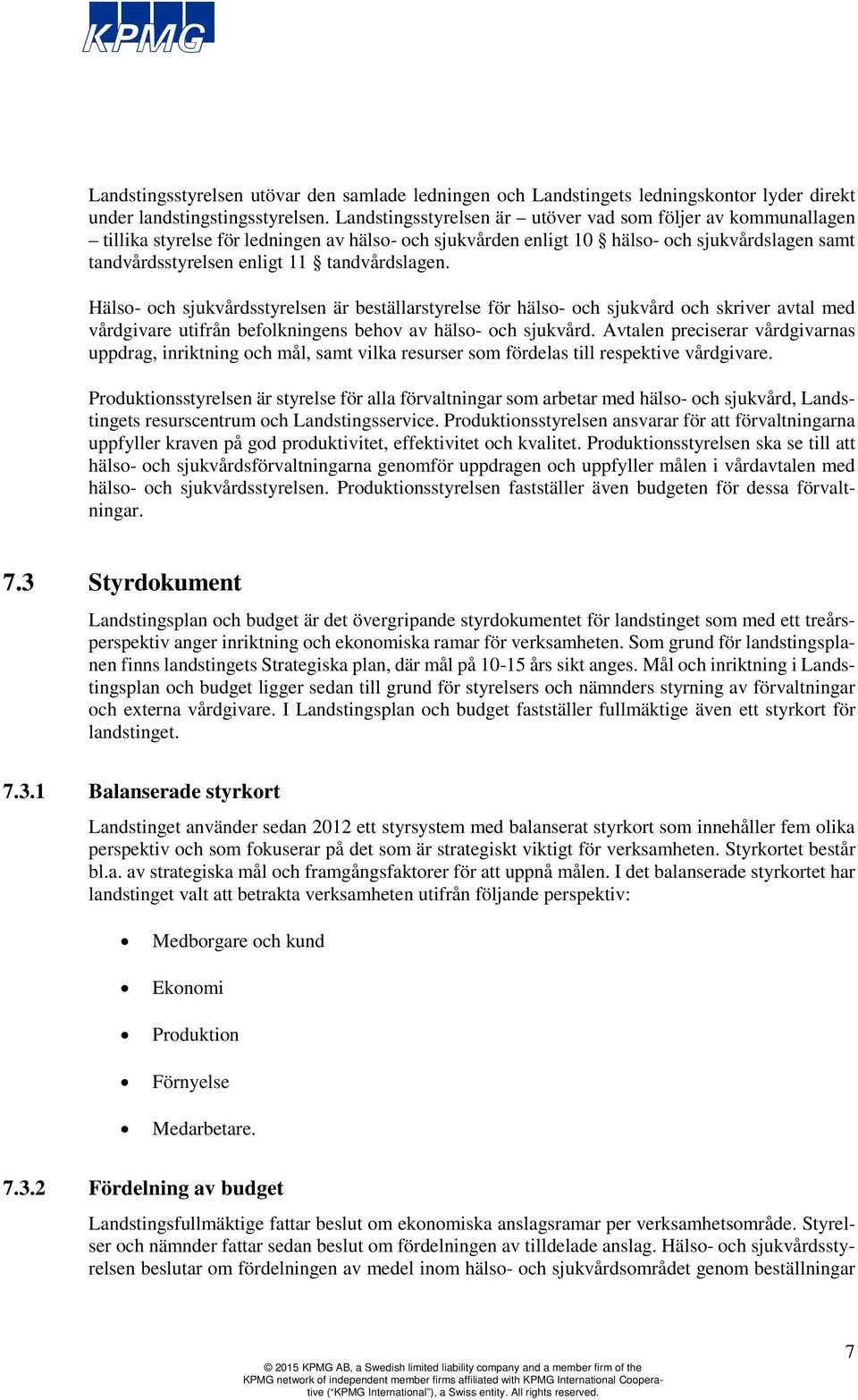 tandvårdslagen. Hälso- och sjukvårdsstyrelsen är beställarstyrelse för hälso- och sjukvård och skriver avtal med vårdgivare utifrån befolkningens behov av hälso- och sjukvård.