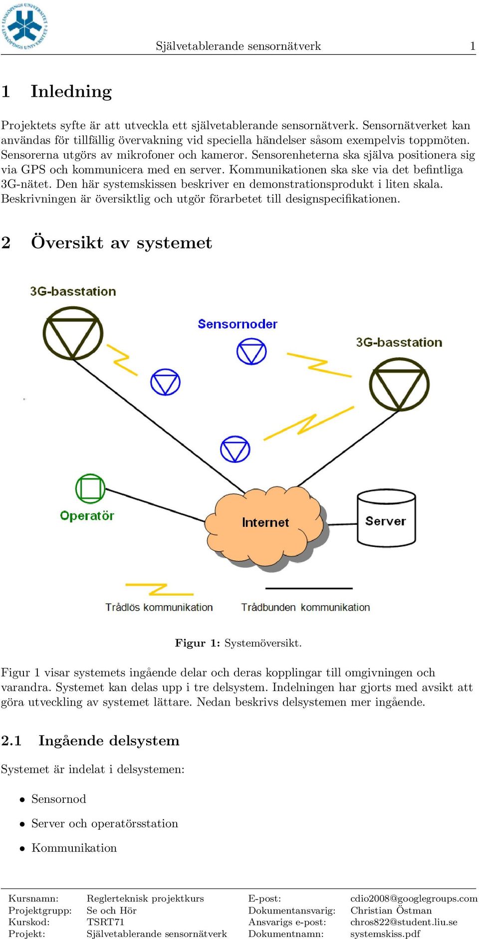 Sensorenheterna ska själva positionera sig via GPS och kommunicera med en server. Kommunikationen ska ske via det befintliga 3G-nätet.