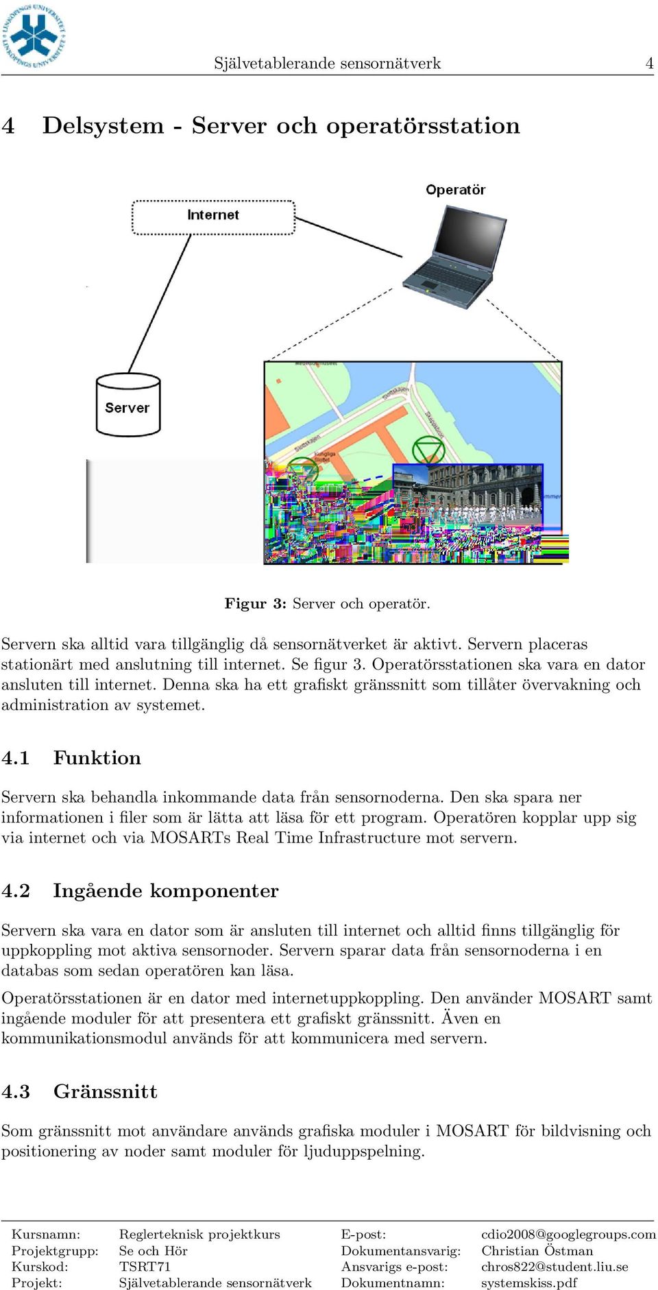 Denna ska ha ett grafiskt gränssnitt som tillåter övervakning och administration av systemet. 4.1 Funktion Servern ska behandla inkommande data från sensornoderna.