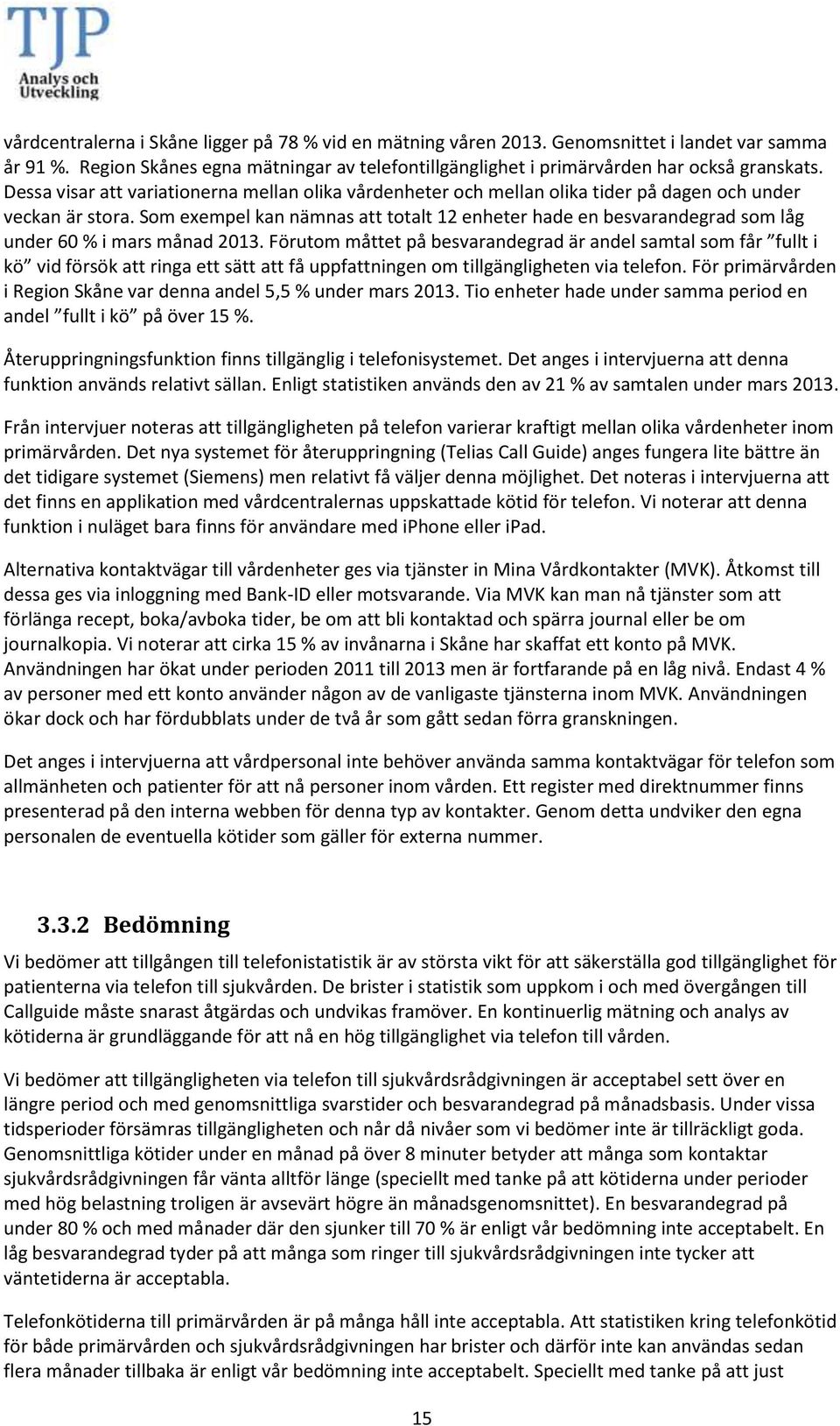 Som exempel kan nämnas att totalt 12 enheter hade en besvarandegrad som låg under 60 % i mars månad 2013.