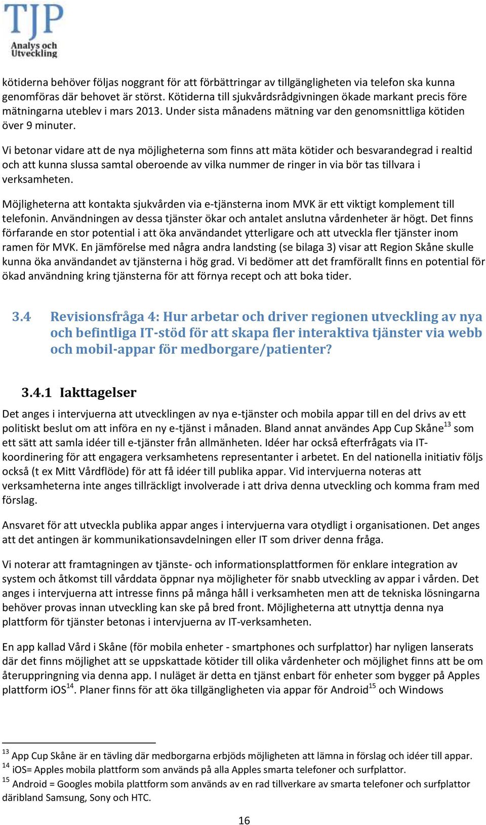 Vi betonar vidare att de nya möjligheterna som finns att mäta kötider och besvarandegrad i realtid och att kunna slussa samtal oberoende av vilka nummer de ringer in via bör tas tillvara i