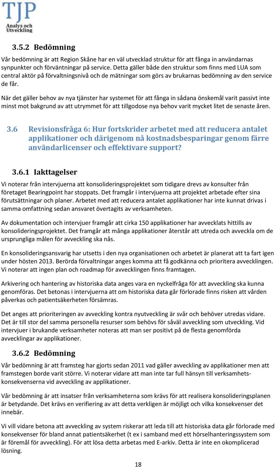 När det gäller behov av nya tjänster har systemet för att fånga in sådana önskemål varit passivt inte minst mot bakgrund av att utrymmet för att tillgodose nya behov varit mycket litet de senaste