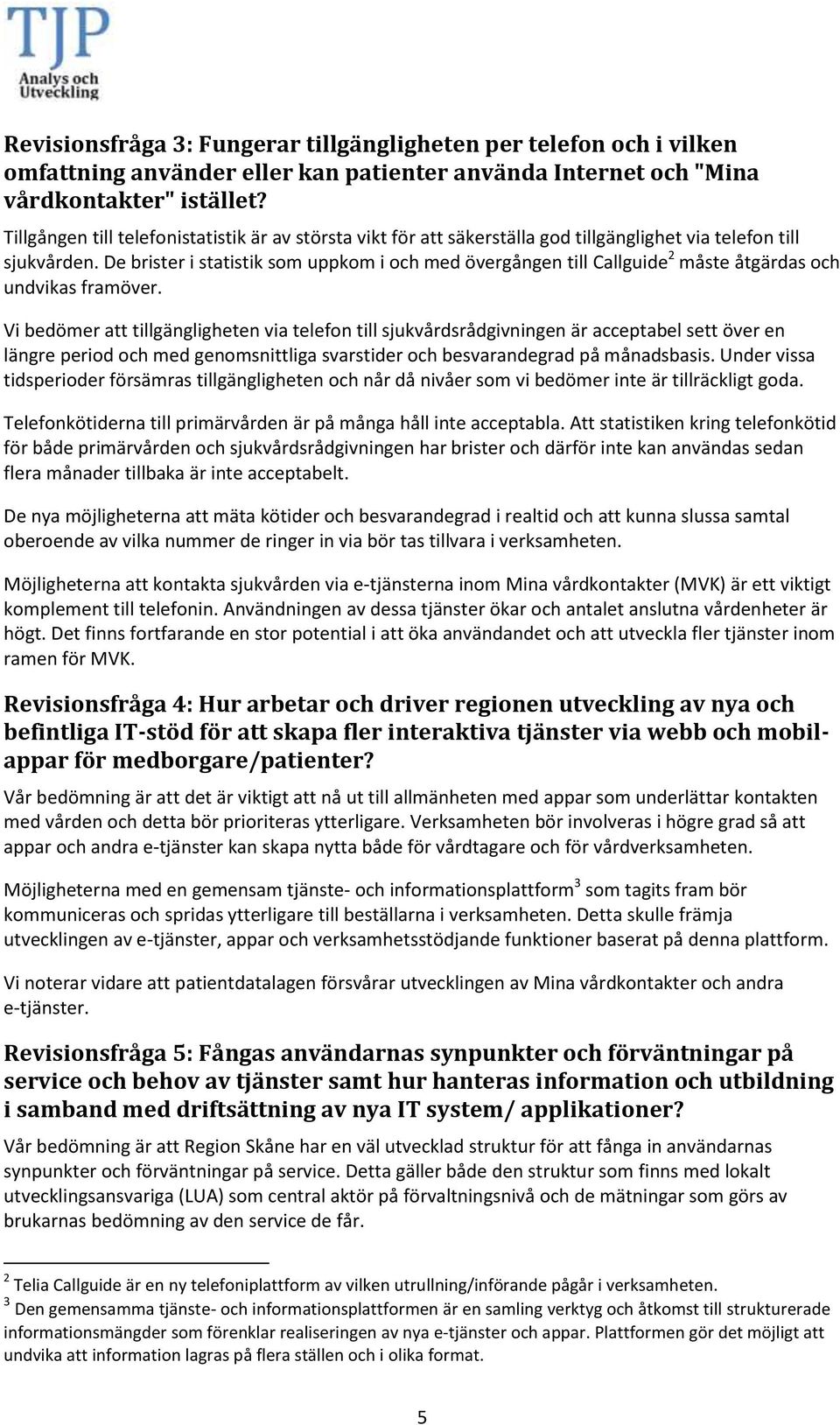 De brister i statistik som uppkom i och med övergången till Callguide 2 måste åtgärdas och undvikas framöver.