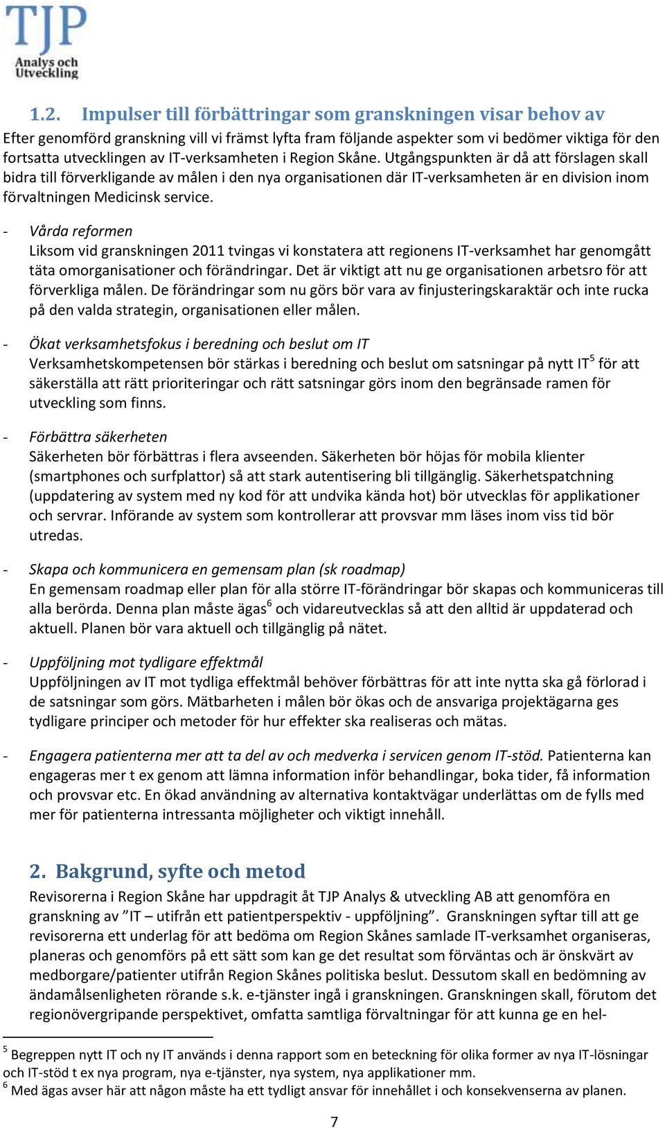 Utgångspunkten är då att förslagen skall bidra till förverkligande av målen i den nya organisationen där IT-verksamheten är en division inom förvaltningen Medicinsk service.