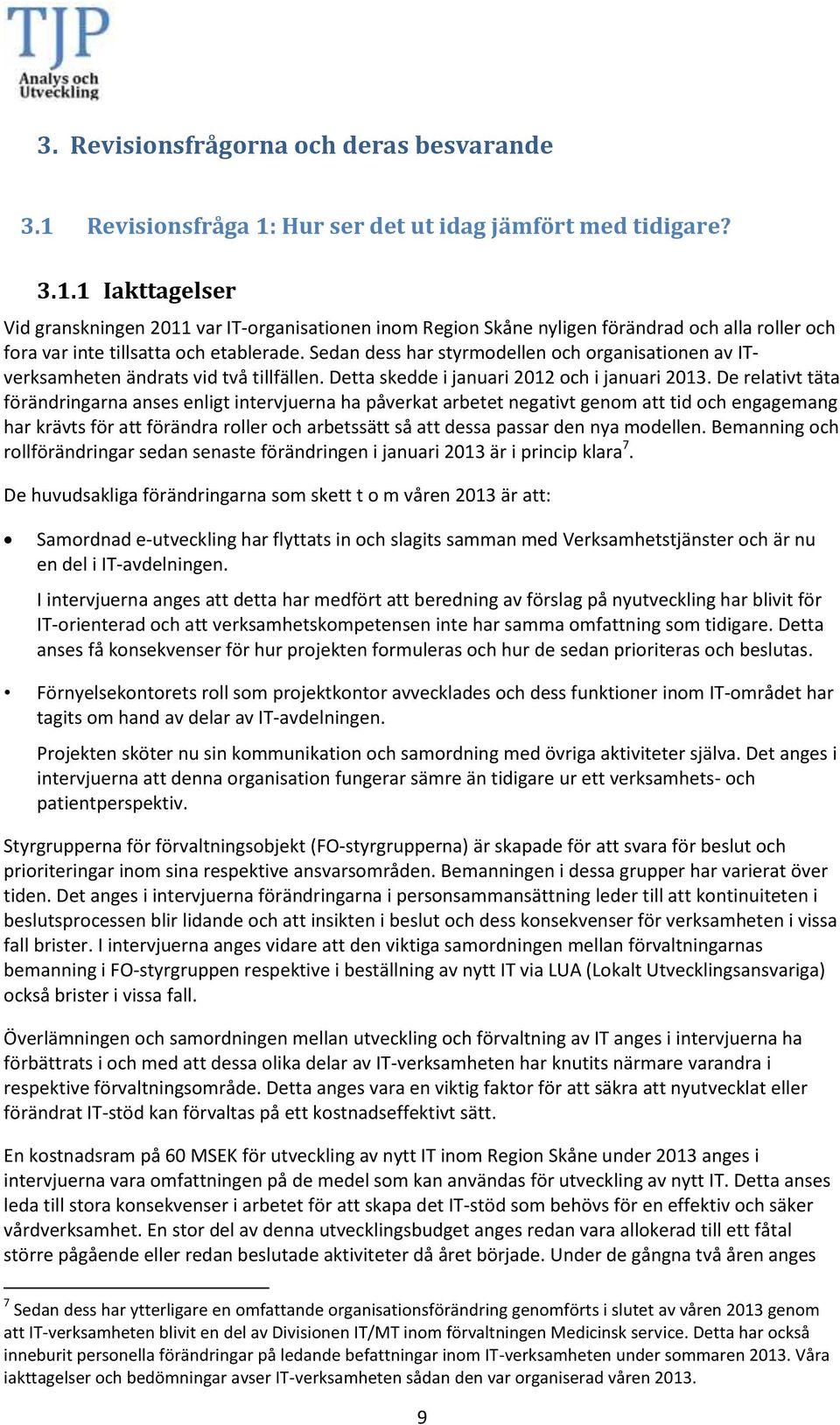 De relativt täta förändringarna anses enligt intervjuerna ha påverkat arbetet negativt genom att tid och engagemang har krävts för att förändra roller och arbetssätt så att dessa passar den nya