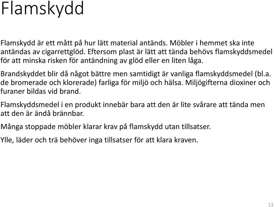 Brandskyddet blir då något bättre men samtidigt är vanliga flamskyddsmedel (bl.a. de bromerade och klorerade) farliga för miljö och hälsa.