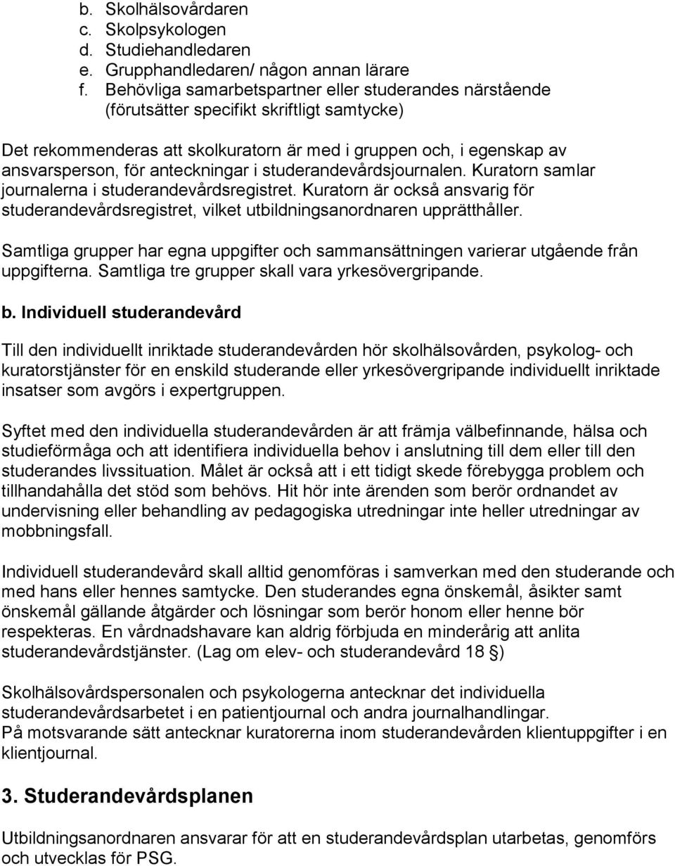 anteckningar i studerandevårdsjournalen. Kuratorn samlar journalerna i studerandevårdsregistret. Kuratorn är också ansvarig för studerandevårdsregistret, vilket utbildningsanordnaren upprätthåller.