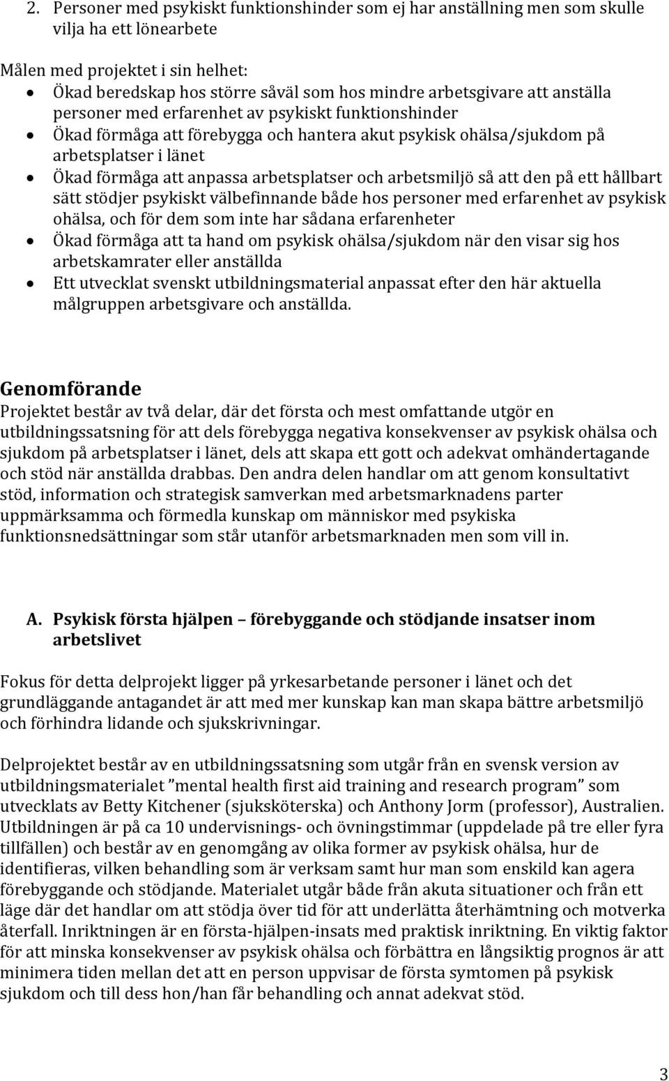 arbetsmiljö så att den på ett hållbart sätt stödjer psykiskt välbefinnande både hos personer med erfarenhet av psykisk ohälsa, och för dem som inte har sådana erfarenheter Ökad förmåga att ta hand om