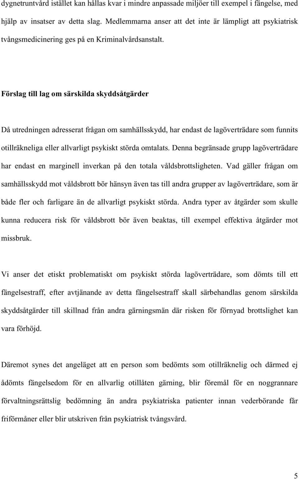 Förslag till lag om särskilda skyddsåtgärder Då utredningen adresserat frågan om samhällsskydd, har endast de lagöverträdare som funnits otillräkneliga eller allvarligt psykiskt störda omtalats.