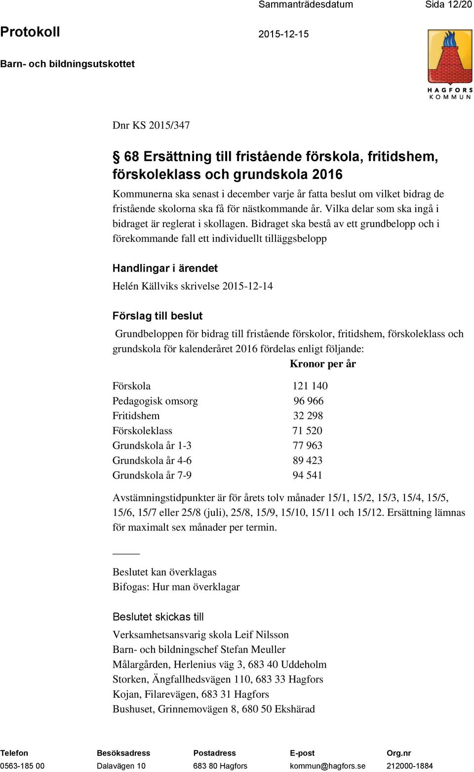 Bidraget ska bestå av ett grundbelopp och i förekommande fall ett individuellt tilläggsbelopp Handlingar i ärendet Helén Källviks skrivelse 2015-12-14 Förslag till beslut Grundbeloppen för bidrag