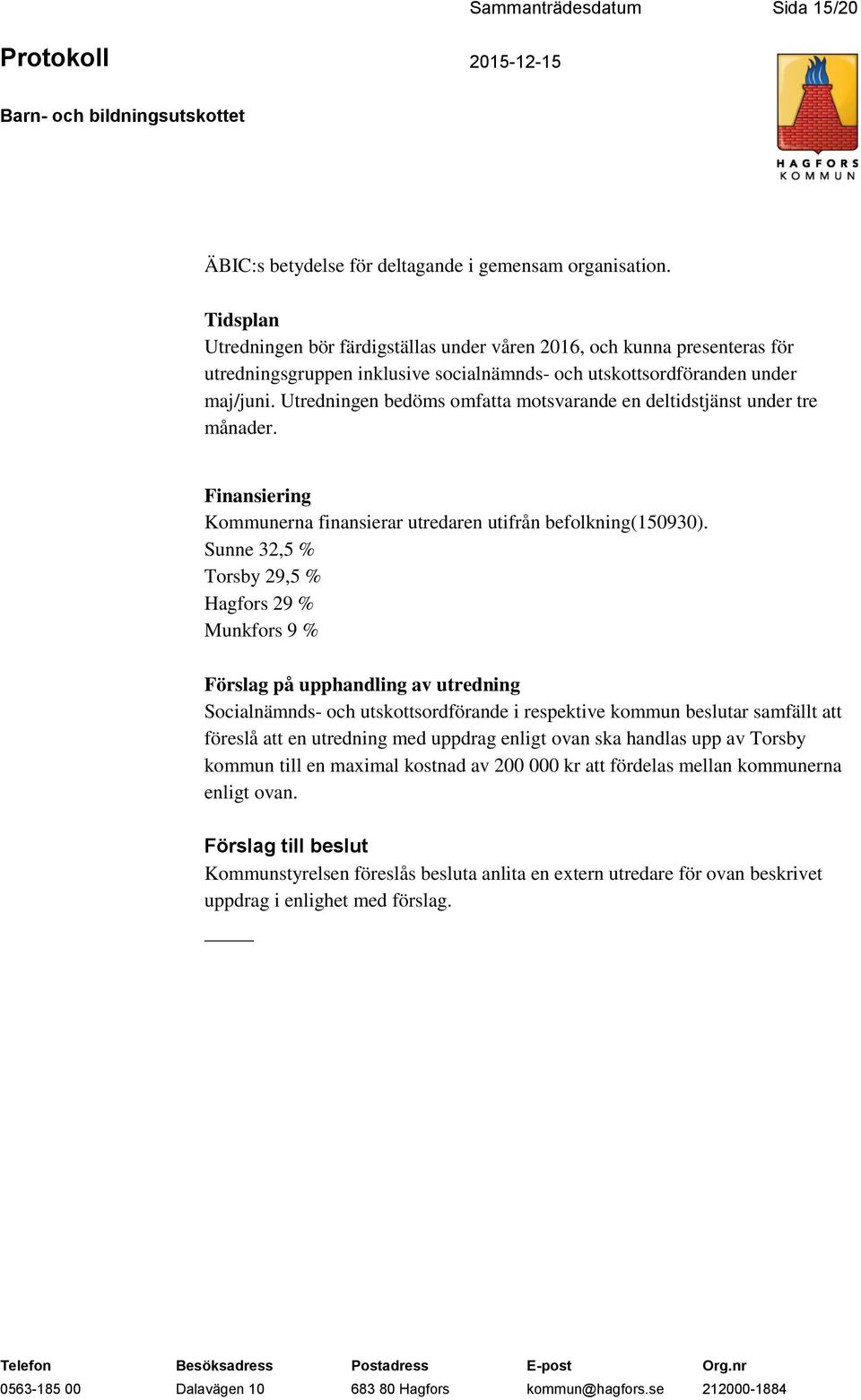 Utredningen bedöms omfatta motsvarande en deltidstjänst under tre månader. Finansiering Kommunerna finansierar utredaren utifrån befolkning(150930).