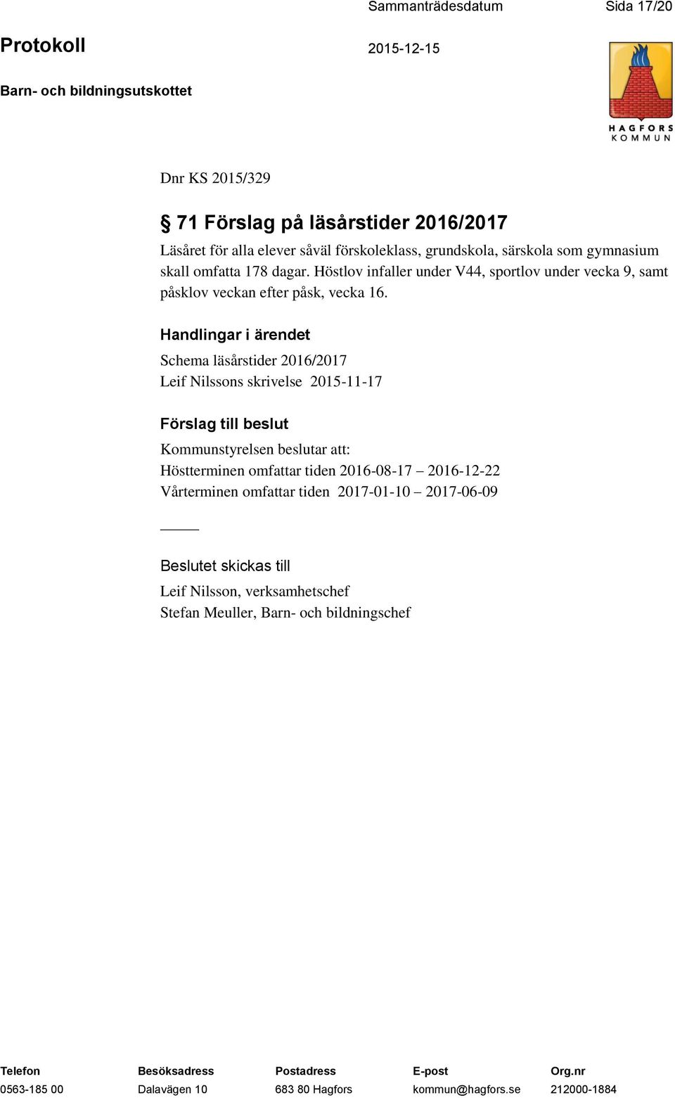 Handlingar i ärendet Schema läsårstider 2016/2017 Leif Nilssons skrivelse 2015-11-17 Förslag till beslut Kommunstyrelsen beslutar att: Höstterminen