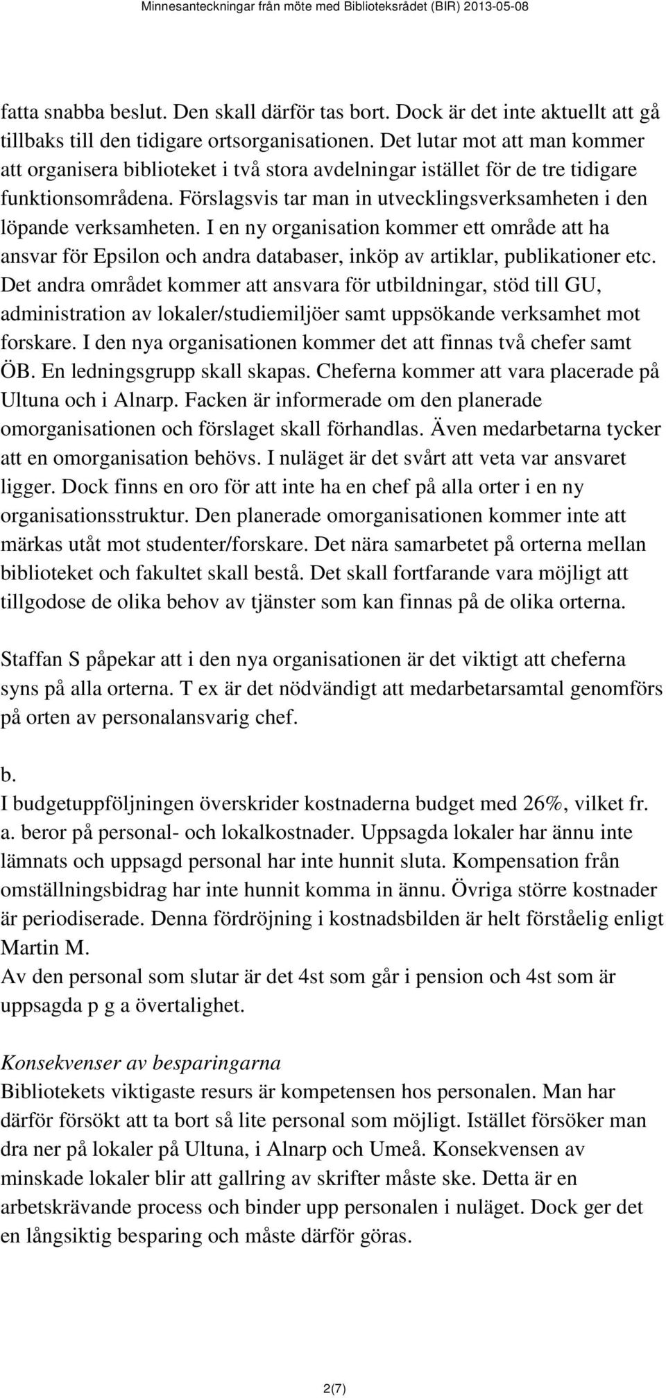 Förslagsvis tar man in utvecklingsverksamheten i den löpande verksamheten. I en ny organisation kommer ett område att ha ansvar för Epsilon och andra databaser, inköp av artiklar, publikationer etc.