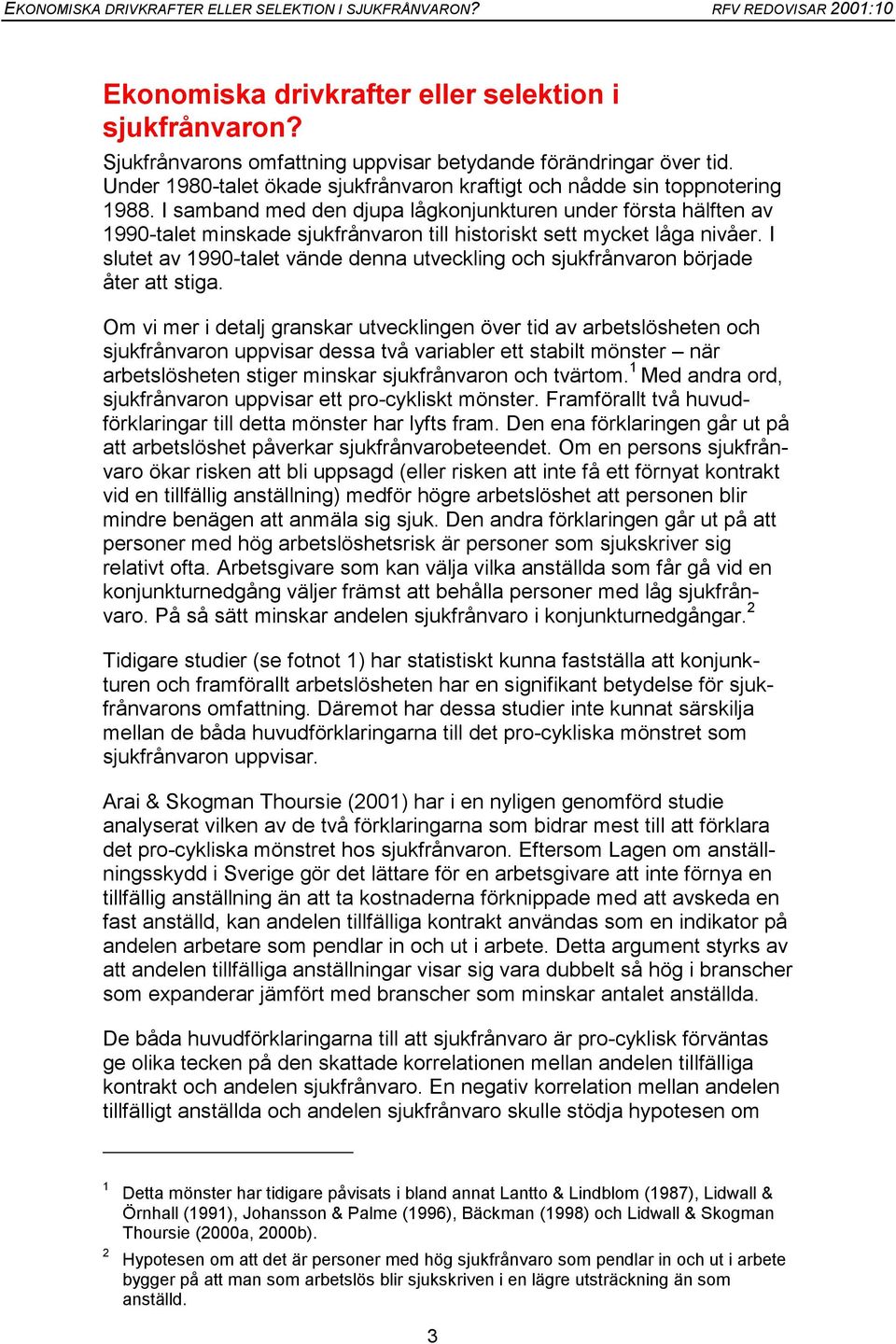 I samband med den djupa lågkonjunkturen under första hälften av 1990-talet minskade sjukfrånvaron till historiskt sett mycket låga nivåer.