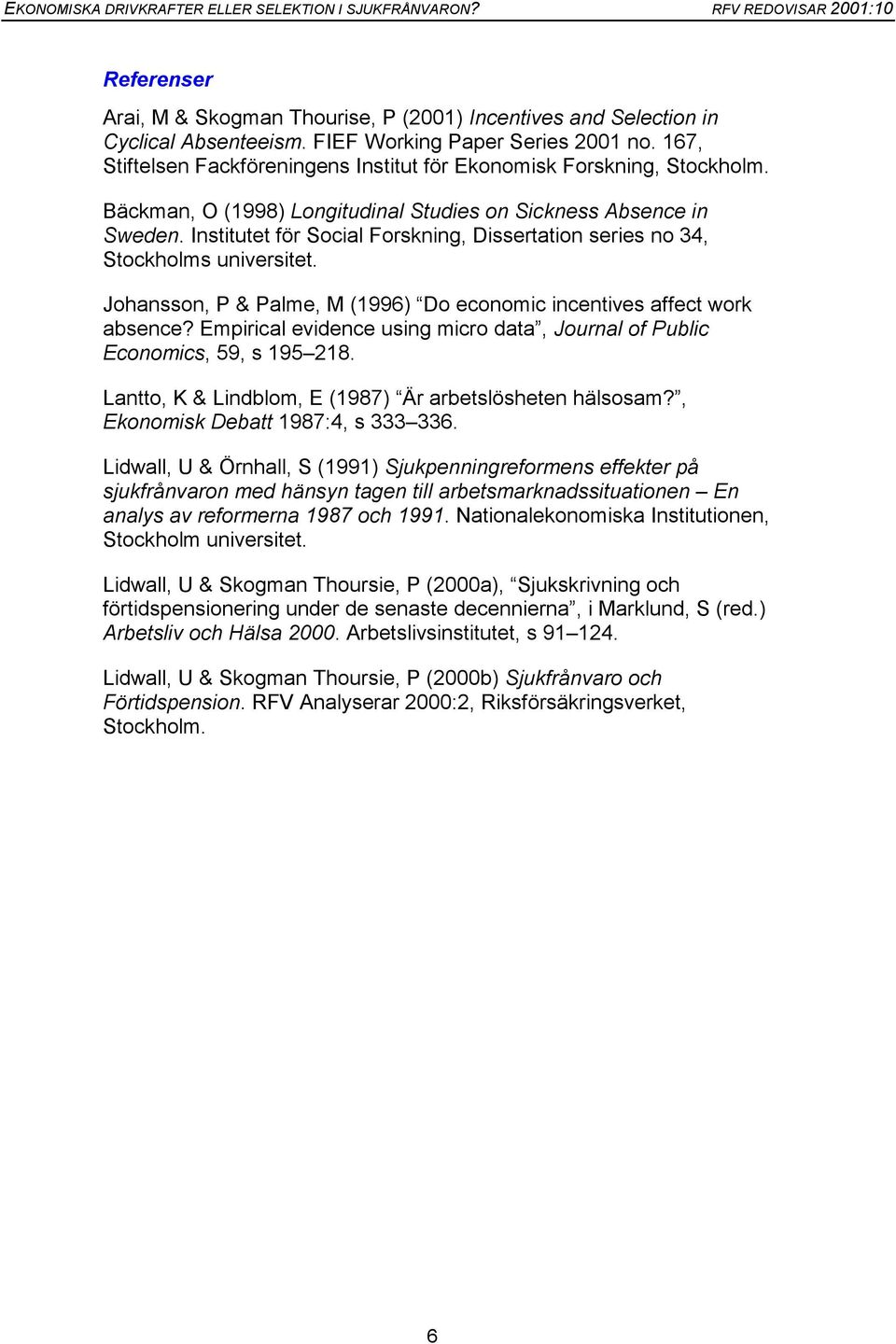 Institutet för Social Forskning, Dissertation series no 34, Stockholms universitet. Johansson, P & Palme, M (1996) Do economic incentives affect work absence?