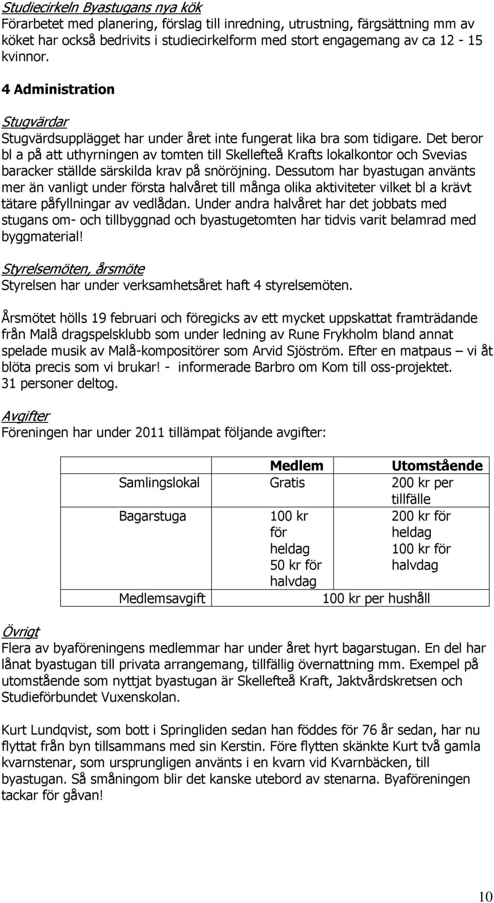 Det beror bl a på att uthyrningen av tomten till Skellefteå Krafts lokalkontor och Svevias baracker ställde särskilda krav på snöröjning.