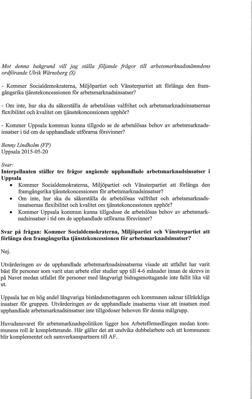 - Om inte, hur ska du säkerställa de arbetslösas valfrihet och arbetsmarknadsinsatsernas flexibilitet och kvalitet om tjänstekoncessionen upphör?