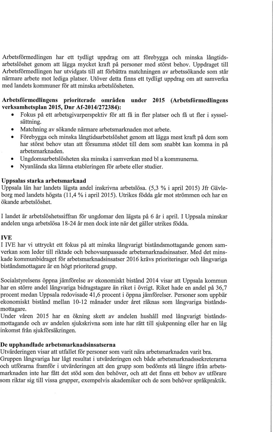 Utöver detta finns ett tydligt uppdrag om att samverka med landets kommuner för att minska arbetslösheten.