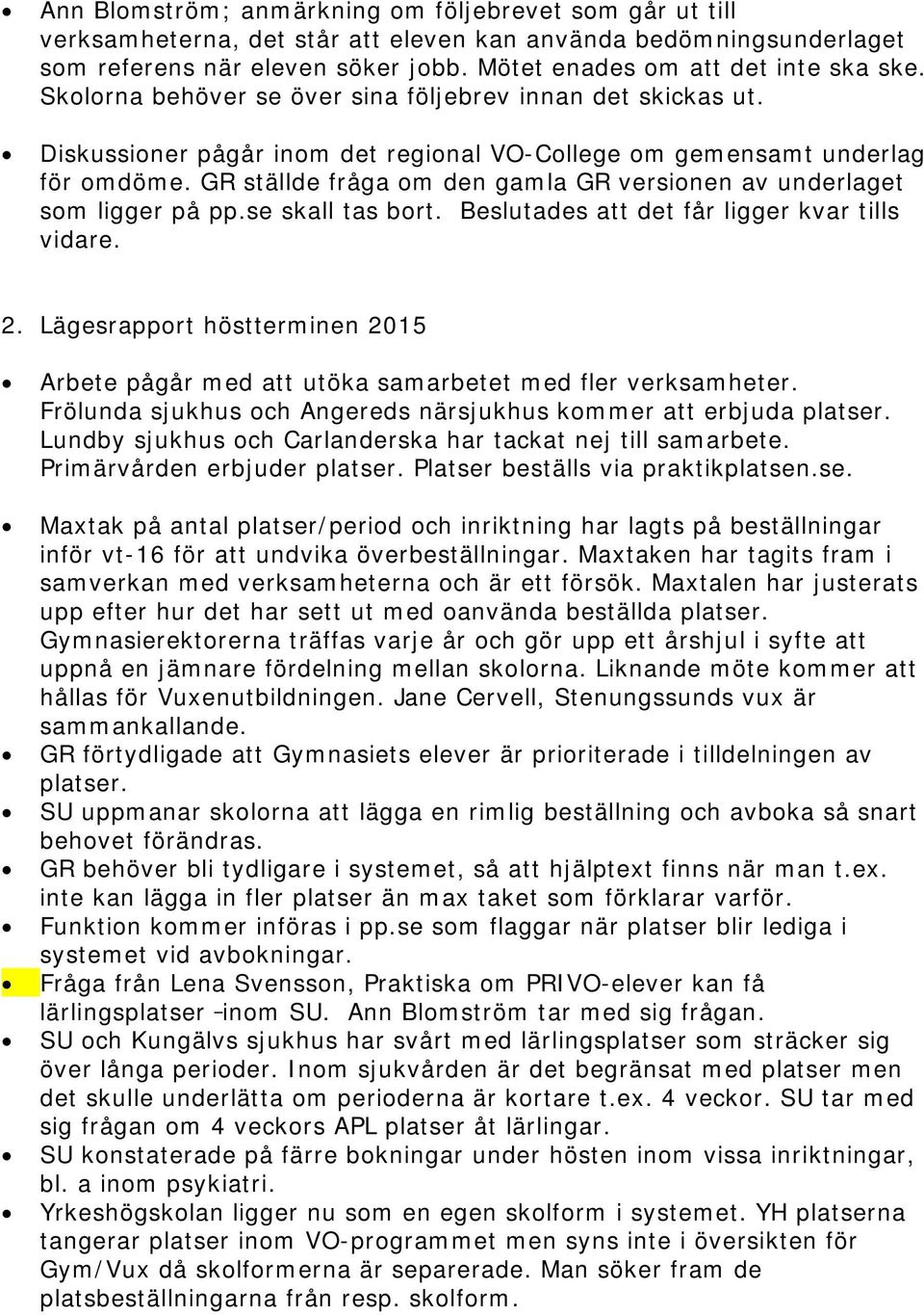 GR ställde fråga om den gamla GR versionen av underlaget som ligger på pp.se skall tas bort. Beslutades att det får ligger kvar tills vidare. 2.