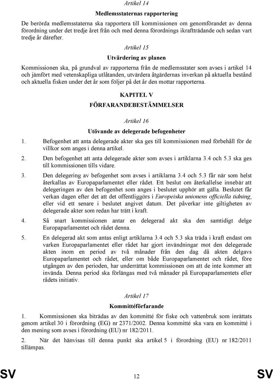 Artikel 15 Utvärdering av planen Kommissionen ska, på grundval av rapporterna från de medlemsstater som avses i artikel 14 och jämfört med vetenskapliga utlåtanden, utvärdera åtgärdernas inverkan på