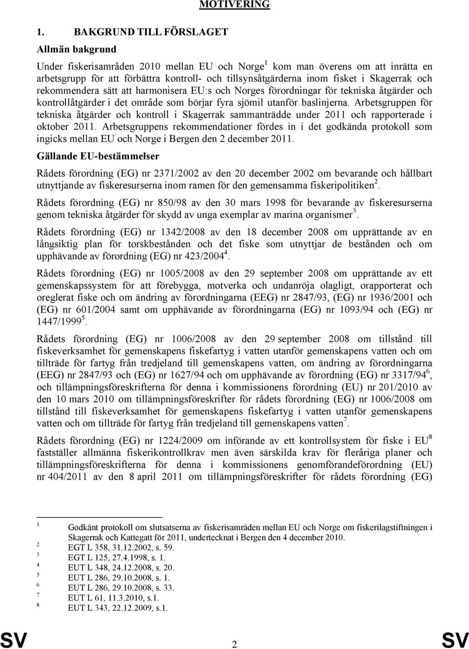 Arbetsgruppen för tekniska åtgärder och kontroll i Skagerrak sammanträdde under 2011 och rapporterade i oktober 2011.