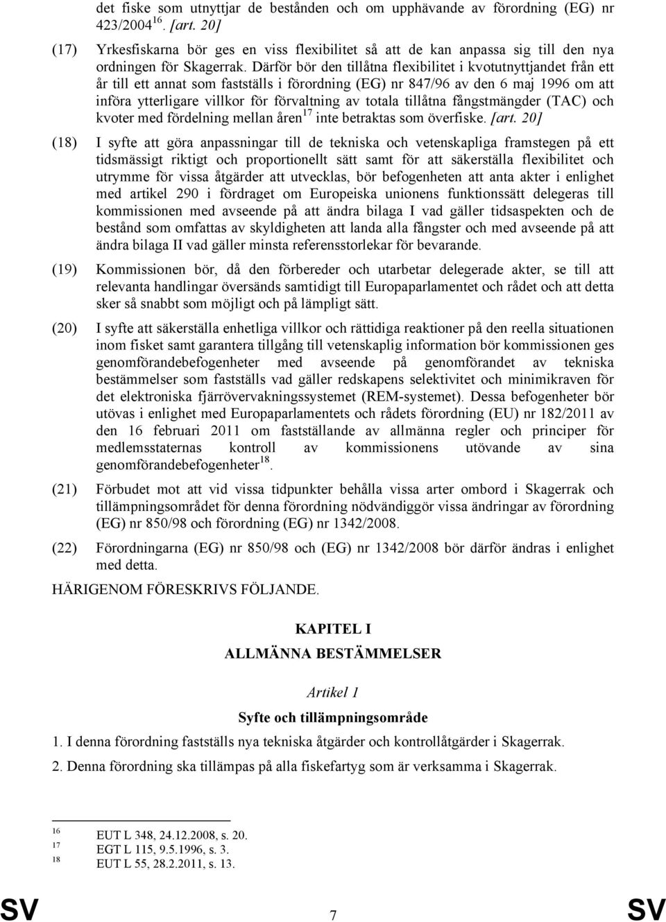 Därför bör den tillåtna flexibilitet i kvotutnyttjandet från ett år till ett annat som fastställs i förordning (EG) nr 847/96 av den 6 maj 1996 om att införa ytterligare villkor för förvaltning av