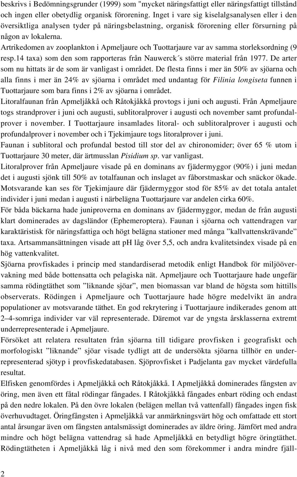 Artrikedomen av zooplankton i Apmeljaure och Tuottarjaure var av samma storleksordning (9 resp.14 taxa) som den som rapporteras från Nauwerck s större material från 1977.