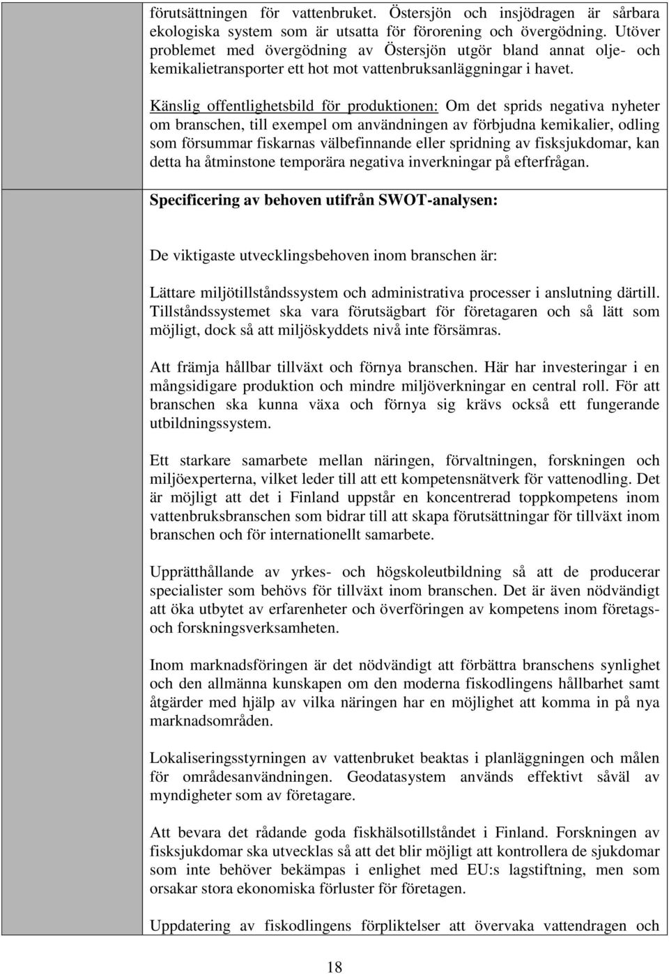 Känslig offentlighetsbild för produktionen: Om det sprids negativa nyheter om branschen, till exempel om användningen av förbjudna kemikalier, odling som försummar fiskarnas välbefinnande eller