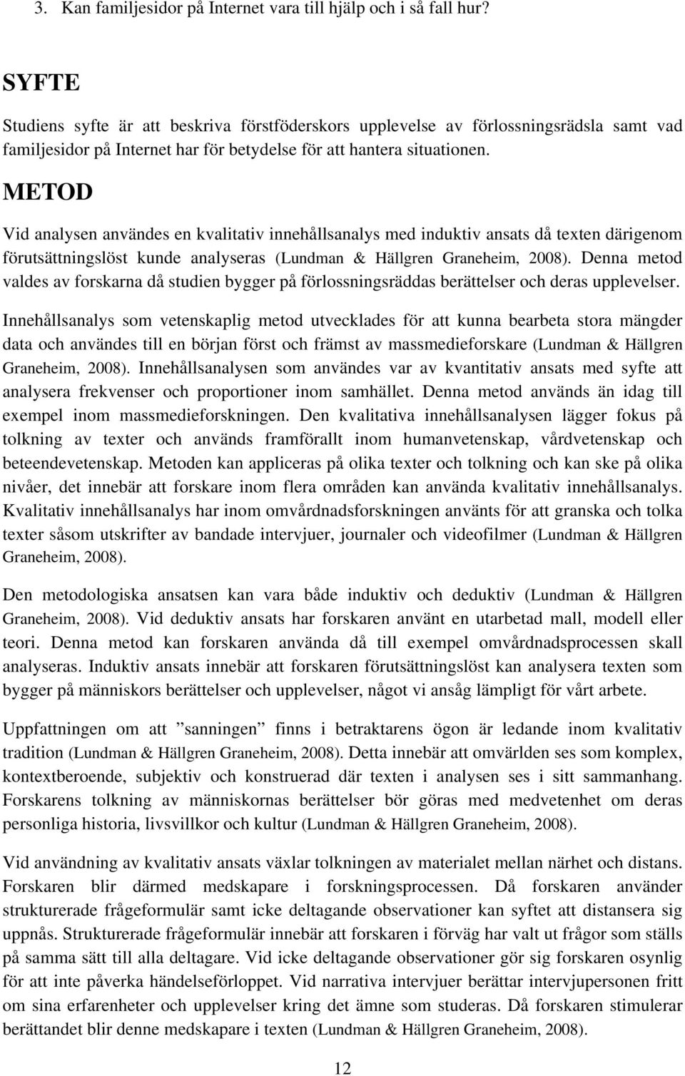 METOD Vid analysen användes en kvalitativ innehållsanalys med induktiv ansats då texten därigenom förutsättningslöst kunde analyseras (Lundman & Hällgren Graneheim, 2008).