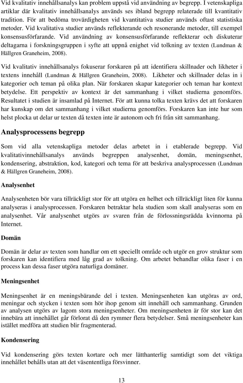 Vid användning av konsensusförfarande reflekterar och diskuterar deltagarna i forskningsgruppen i syfte att uppnå enighet vid tolkning av texten (Lundman & Hällgren Graneheim, 2008).