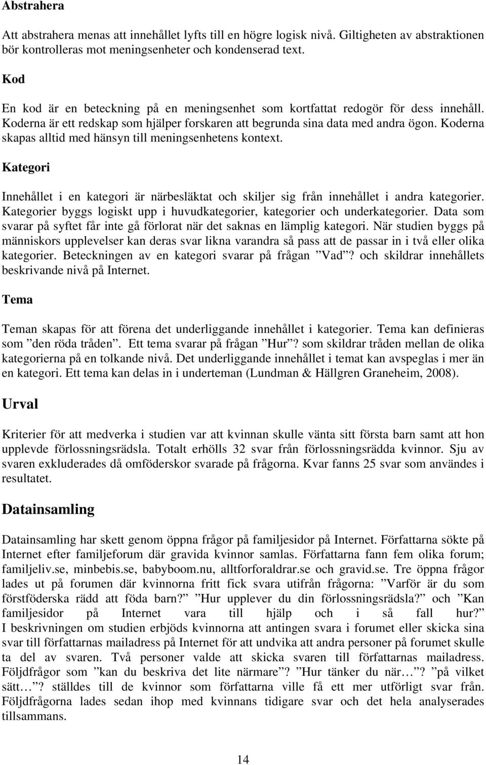 Koderna skapas alltid med hänsyn till meningsenhetens kontext. Kategori Innehållet i en kategori är närbesläktat och skiljer sig från innehållet i andra kategorier.